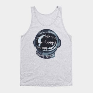 And an astronaut could’ve seen the hunger in my eyes from space Tank Top